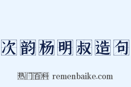 次韵杨明叔造句是什么意思的图片